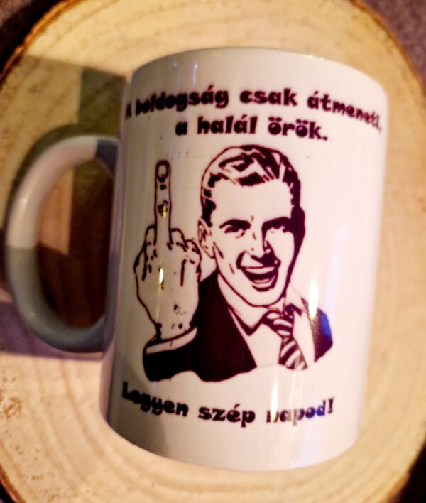 A boldogság csak átmeneti. A halál örök. Legyen szép napod!