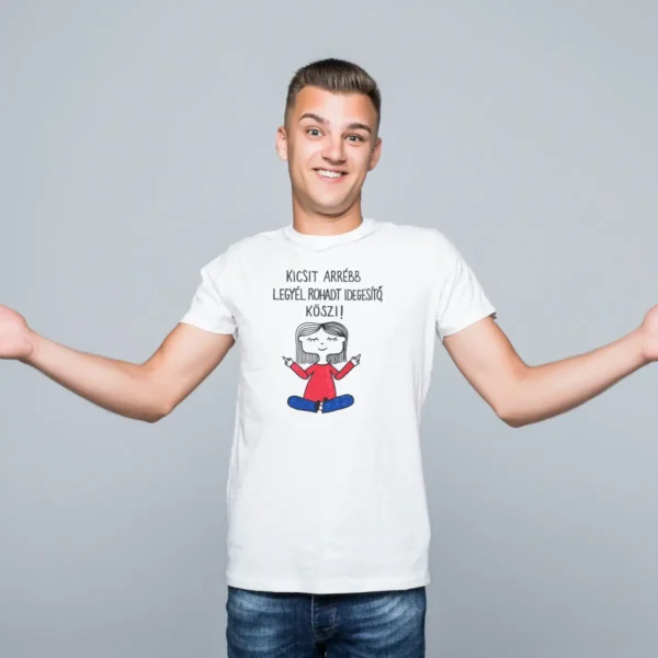 Kicsit arrébb legyél rohadt idegesítő! Köszi - unisex póló