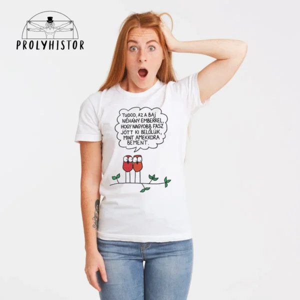 Tudod, az a baj néhány emberrel, hogy nagyobb f*sz jött ki belőlük, mint amekkora bement. –  unisex póló