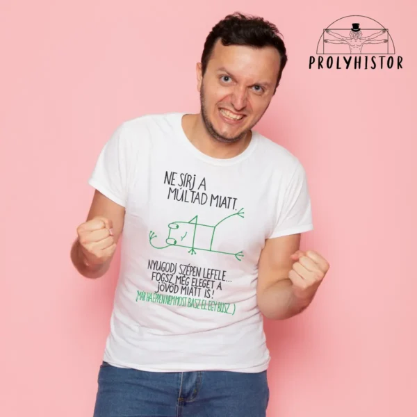 Ne sírj a múltad miatt! (…) Fogsz még eleget a jövőd miatt is. (Már ha éppen nem most b*sz el egy busz.) - unisex póló
