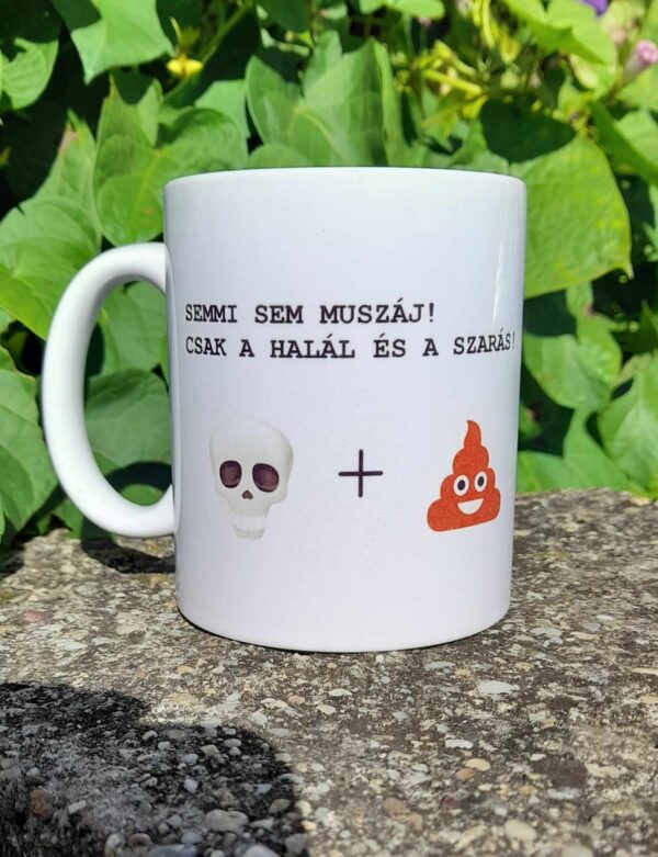 Semmi sem muszáj! Csak a halál és a szarás.