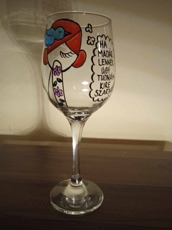 Ha madár lennék, úgy tudnám kire szarjak -borospohár