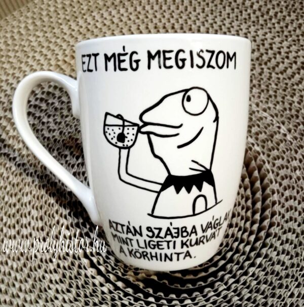 Ezt még megiszom, aztán szájbaváglak, mint ligeti k**vát a körhinta.