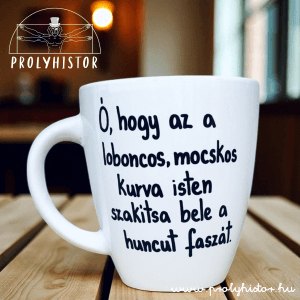 Ó, hogy az a loboncos, mocskos kurva isten szakítsa bele a huncut faszát!