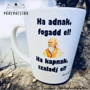 Ha adnak, fogadd el! Ha kapnak, szaladj el! (Lao-ce latte)